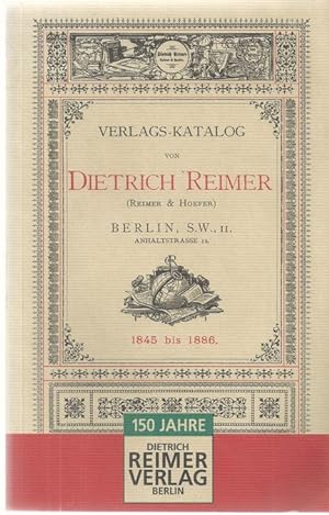 Verlags-Katalog von Dietrich Reimer (Reimer & Hoefer) 1845 bis 1886. Unveränderter Nachdruck des ...