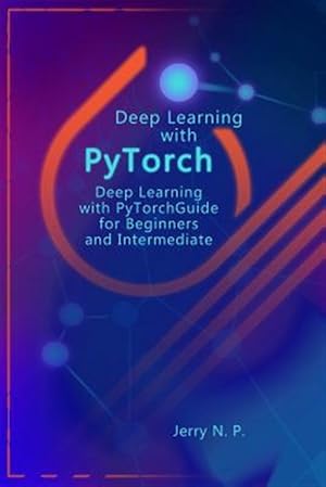 Immagine del venditore per Deep Learning with Pytorch: Guide for Beginners and Intermediate venduto da GreatBookPrices