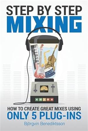 Seller image for Step By Step Mixing: How to Create Great Mixes Using Only 5 Plug-ins for sale by GreatBookPrices