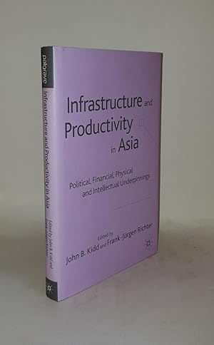 Seller image for INFRASTRUCTURE AND PRODUCTIVITY IN ASIA Political Financial Physical and Intellectual Underpinnings for sale by Rothwell & Dunworth (ABA, ILAB)