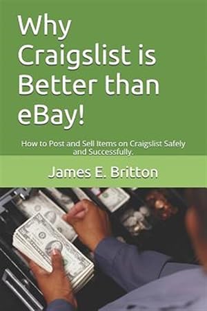 Seller image for Why Craigslist Is Better Than Ebay!: How to Post and Sell Items on Craigslist Safely and Successfully. for sale by GreatBookPrices