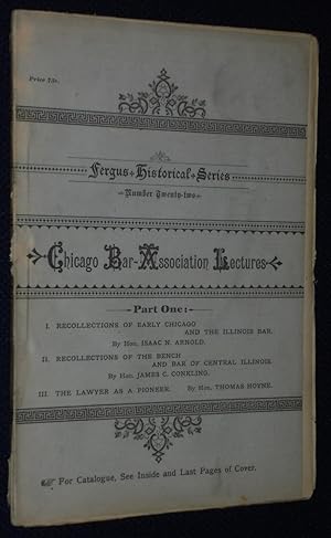 Chicago Bar Association Lectures. Part One: Recollections of Chicago, of the Bench; The Lawyer as...