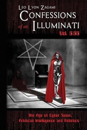 Seller image for Confessions of an Illuminati Vol. 6.66: The Age of Cyber Satan, Artificial Intelligence, and Robotics for sale by GreatBookPrices