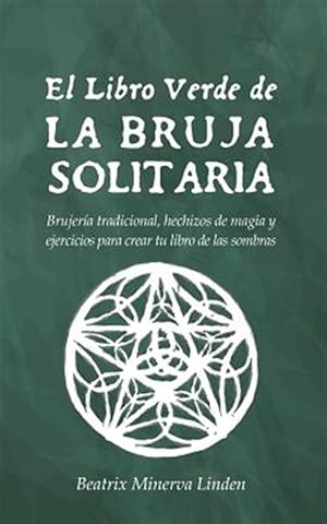 Seller image for El Libro Verde de la Bruja Solitaria: Brujera Tradicional, Hechizos de Magia Y Ejercicios Para Crear Tu Libro de Las Sombras -Language: spanish for sale by GreatBookPrices