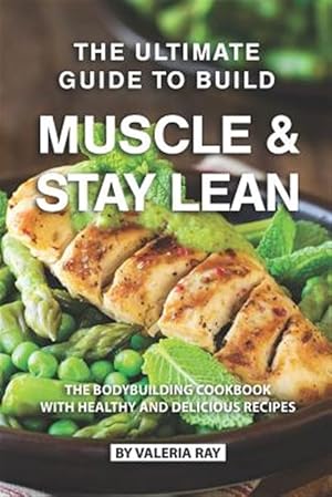 Seller image for The Ultimate Guide to Build Muscle & Stay Lean: The Bodybuilding Cookbook with Healthy and Delicious Recipes for sale by GreatBookPrices