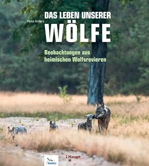 Das Leben unserer Wölfe Beobachtungen aus heimischen Wolfsrevieren