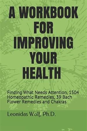 Immagine del venditore per A Workbook for Improving Your Health: Finding What Needs Attention, 1504 Homeopathic Remedies, 39 Bach Flower Remedies and Chakras venduto da GreatBookPrices