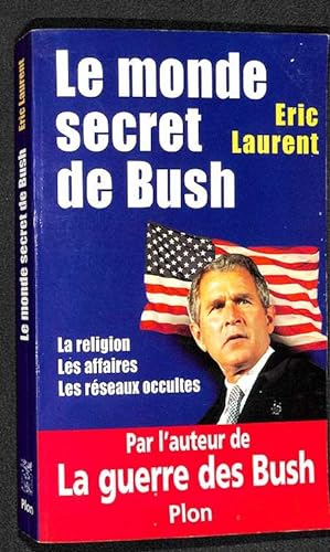 Le monde secret de Bush : La Religion - Les Affaires - Les Réseaux occultes.