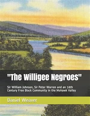 Seller image for The Willigee Negroes": Sir William Johnson, Sir Peter Warren and an 18th Century Free Black Community in the Mohawk Valley for sale by GreatBookPrices