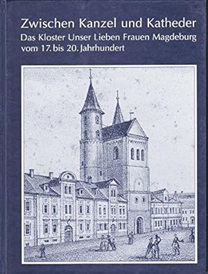 Zwischen Kanzel und Katheder : das Kloster Unser Lieben Frauen Magdeburg vom 17. bis 20. Jahrhund...
