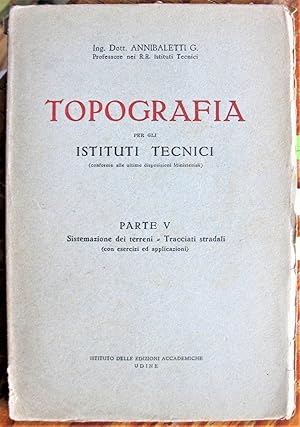 Topografia. Per Gli Istituti Tecnici. Parte V. Sistemazione Dei Terreni-Tracciati Stradali