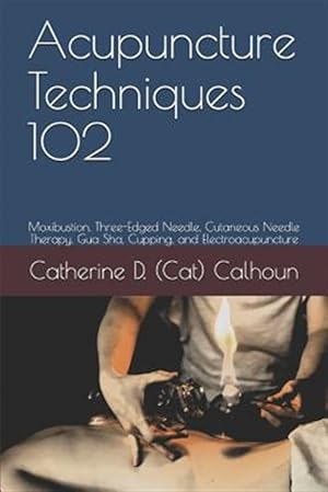 Seller image for Acupuncture Techniques 102: Moxibustion, Three-Edged Needle, Cutaneous Needle Therapy, Gua Sha, Cupping, and Electroacupuncture for sale by GreatBookPrices