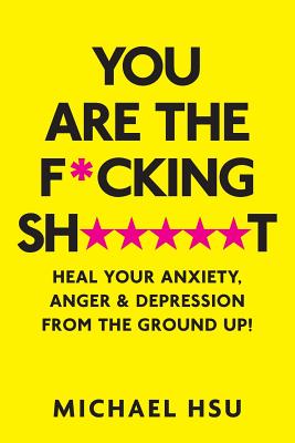 Imagen del vendedor de You are the F*cking Sh*****t: Heal Your Anxiety, Anger and Depression From the Ground Up! (Paperback or Softback) a la venta por BargainBookStores