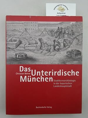 Das unterirdische München : Stadtkernarchäologie in der bayerischen Landeshauptstadt.