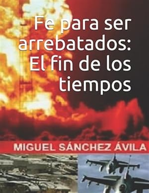 Seller image for Fe para ser arrebatados: El fin de los tiempos. -Language: spanish for sale by GreatBookPrices