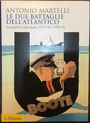 Le due battaglie dell'Atlantico. La Guerra subacquea, 1914-18 e 1939-45