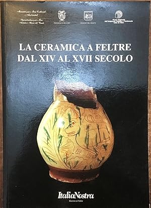 La ceramica a Feltre dal XIV al XVII secolo. Feltre, Museo Civico 26 giugno - 31 agosto 1996