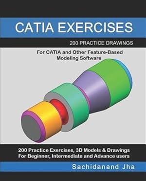 Seller image for Catia Exercises: 200 Practice Drawings For CATIA and Other Feature-Based Modeling Software for sale by GreatBookPrices
