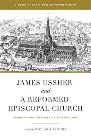 Imagen del vendedor de James Ussher and a Reformed Episcopal Church: Sermons and Treatises on Ecclesiology a la venta por GreatBookPrices