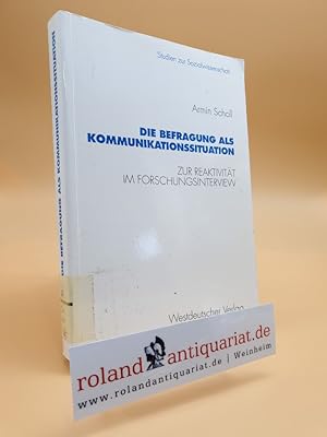 Die Befragung als Kommunikationssituation : zur Reaktivität im Forschungsinterview / Armin Scholl...