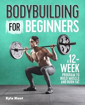 Seller image for Bodybuilding for Beginners : A 12-Week Program to Build Muscle and Burn Fat for sale by GreatBookPrices