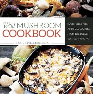 Image du vendeur pour Wild Mushroom Cookbook: Soups, Stir-Fries, and Full Courses from the Forest to the Frying Pan (Hardback or Cased Book) mis en vente par BargainBookStores