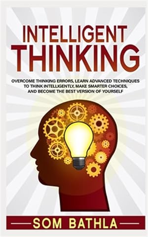Seller image for Intelligent Thinking: Overcome Thinking Errors, Learn Advanced Techniques to Think Intelligently, Make Smarter Choices, and Become the Best for sale by GreatBookPrices