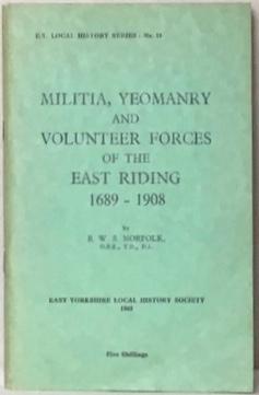 Bild des Verkufers fr MILITIA, YEOMANRY AND VOLUNTEER FORCES OF THE EAST RIDING 1689 - 1908. zum Verkauf von Alex Alec-Smith ABA ILAB PBFA