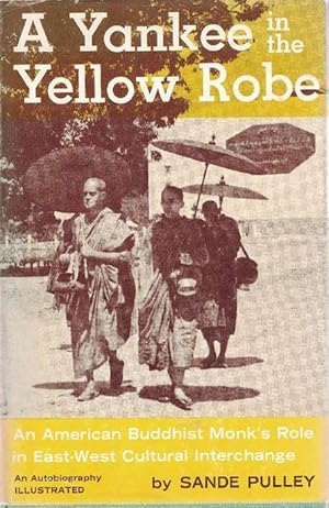 A Yankee in the Yellow Robe. An American Buddhist Monk's Role in East-West Cultural Interchange A...