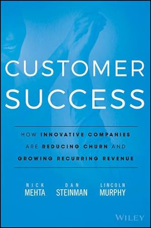 Seller image for Customer Success: How Innovative Companies Are Reducing Churn and Growing Recurring Revenue by Mehta, Nick, Steinman, Dan, Murphy, Lincoln [Hardcover ] for sale by booksXpress