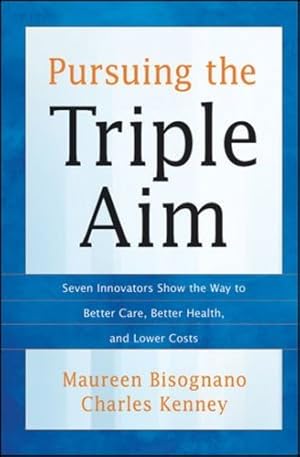 Seller image for Pursuing the Triple Aim: Seven Innovators Show the Way to Better Care, Better Health, and Lower Costs by Bisognano, Maureen, Kenney, Charles [Hardcover ] for sale by booksXpress