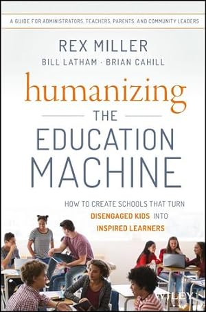 Seller image for Humanizing the Education Machine: How to Create Schools That Turn Disengaged Kids Into Inspired Learners by Miller, Rex, Latham, Bill, Cahill, Brian [Hardcover ] for sale by booksXpress