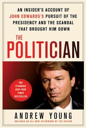 Image du vendeur pour The Politician: An Insider's Account of John Edwards's Pursuit of the Presidency and the Scandal That Brought Him Down by Young, Andrew [Paperback ] mis en vente par booksXpress