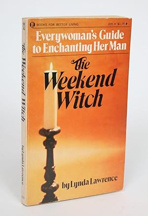 The Weekend Witch: Everywoman's Guide to Enchanting Her Man