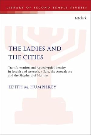 Bild des Verkufers fr The Ladies and the Cities: Transformation and Apocalyptic Identity in Joseph and Aseneth, 4 Ezra, the Apocalypse and The Shepherd of Hermas (The Library of Second Temple Studies) by Humphrey, Edith M. [Paperback ] zum Verkauf von booksXpress