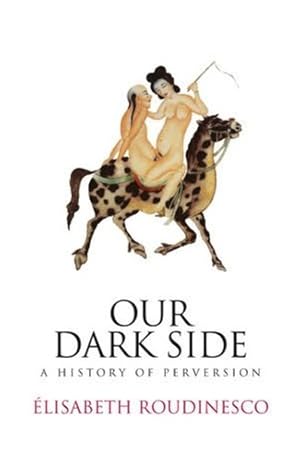 Imagen del vendedor de Our Dark Side: A History of Perversion by Roudinesco, Elisabeth [Hardcover ] a la venta por booksXpress