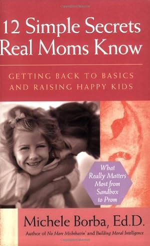 Seller image for 12 Simple Secrets Real Moms Know: Getting Back to Basics and Raising Happy Kids by Borba, Michele [Paperback ] for sale by booksXpress