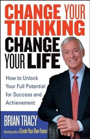 Immagine del venditore per Change Your Thinking, Change Your Life: How to Unlock Your Full Potential for Success and Achievement by Tracy, Brian [Perfect Paperback ] venduto da booksXpress