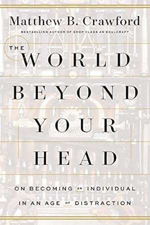 Image du vendeur pour The World Beyond Your Head: On Becoming an Individual in an Age of Distraction by Crawford, Matthew B. [Paperback ] mis en vente par booksXpress