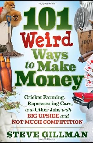 Imagen del vendedor de 101 Weird Ways to Make Money: Cricket Farming, Repossessing Cars, and Other Jobs With Big Upside and Not Much Competition by Gillman, Steve [Paperback ] a la venta por booksXpress
