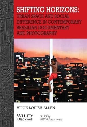 Seller image for Shifting Horizons: Urban Space and Social Difference in Contemporary Brazilian Documentary and Photography (Bulletin of Latin American Research Book Series) by Allen, Alice Louisa [Paperback ] for sale by booksXpress