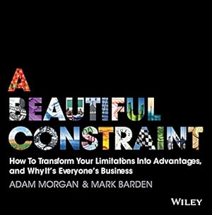 Image du vendeur pour A Beautiful Constraint: How To Transform Your Limitations Into Advantages, and Why It's Everyone's Business by Morgan, Adam, Barden, Mark [Hardcover ] mis en vente par booksXpress