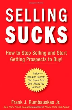 Seller image for Selling Sucks: How to Stop Selling and Start Getting Prospects to Buy! by Rumbauskas Jr., Frank J. [Hardcover ] for sale by booksXpress