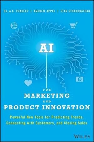 Imagen del vendedor de AI for Marketing and Product Innovation: Powerful New Tools for Predicting Trends, Connecting with Customers, and Closing Sales by Pradeep, A. K., Appel, Andrew, Sthanunathan, Stan [Hardcover ] a la venta por booksXpress