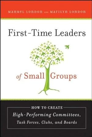 Seller image for First-Time Leaders of Small Groups: How to Create High Performing Committees, Task Forces, Clubs and Boards by London, Manuel, London, Marilyn [Hardcover ] for sale by booksXpress
