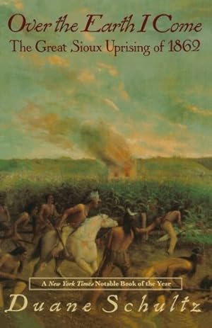 Image du vendeur pour Over the Earth I Come: The Great Sioux Uprising of 1862 by Schultz, Duane [Paperback ] mis en vente par booksXpress
