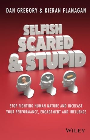 Image du vendeur pour Selfish, Scared and Stupid: Stop Fighting Human Nature And Increase Your Performance, Engagement And Influence by Flanagan, Kieran, Gregory, Dan [Paperback ] mis en vente par booksXpress