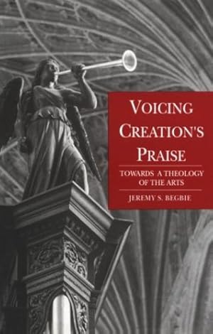 Bild des Verkufers fr Voicing Creation's Praise: Towards a Theology of the Arts by Begbie, Jeremy [Paperback ] zum Verkauf von booksXpress