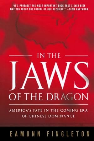 Imagen del vendedor de In the Jaws of the Dragon: America's Fate in the Coming Era of Chinese Dominance by Fingleton, Eamonn [Paperback ] a la venta por booksXpress