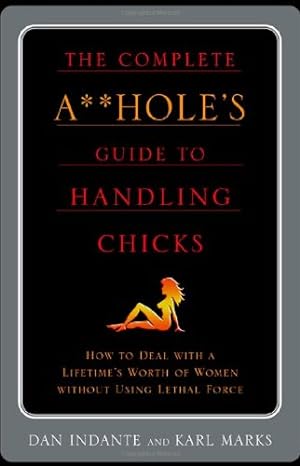 Image du vendeur pour The Complete A**hole's Guide to Handling Chicks by Marks, Karl, Indante, Dan [Paperback ] mis en vente par booksXpress